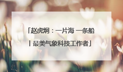 赵虎炯：一片海 一条船丨最美气象科技工作者