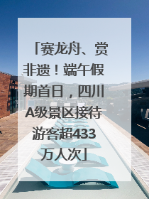 赛龙舟、赏非遗！端午假期首日，四川A级景区接待游客超433万人次