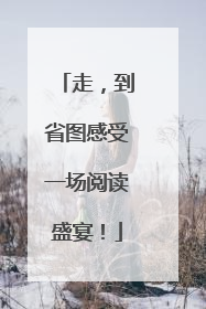 走，到省图感受一场阅读盛宴！