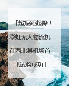 超短距起降！彩虹无人物流机在西北某机场首飞试验成功