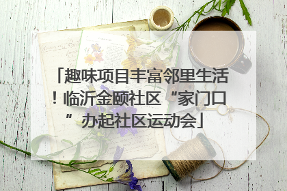趣味项目丰富邻里生活！临沂金颐社区“家门口”办起社区运动会