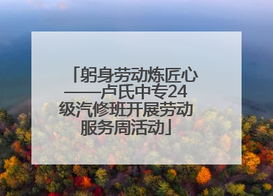 躬身劳动炼匠心——卢氏中专24级汽修班开展劳动服务周活动