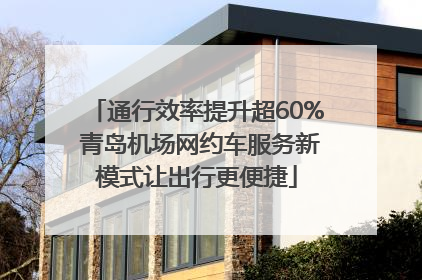 通行效率提升超60% 青岛机场网约车服务新模式让出行更便捷
