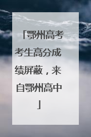 鄂州高考考生高分成绩屏蔽，来自鄂州高中