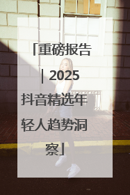 重磅报告｜2025抖音精选年轻人趋势洞察