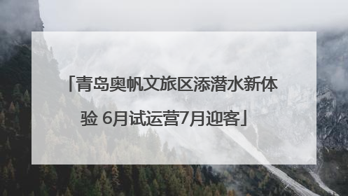 青岛奥帆文旅区添潜水新体验 6月试运营7月迎客