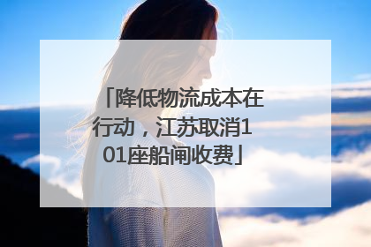 降低物流成本在行动，江苏取消101座船闸收费