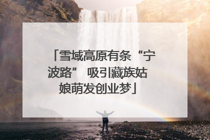 雪域高原有条“宁波路” 吸引藏族姑娘萌发创业梦