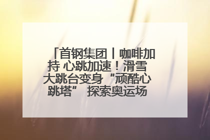 首钢集团丨咖啡加持 心跳加速！滑雪大跳台变身“顽酷心跳塔” 探索奥运场馆利用新途径