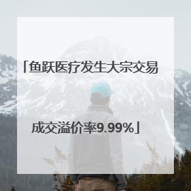 鱼跃医疗发生大宗交易 成交溢价率9.99%
