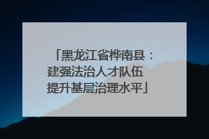黑龙江省桦南县:建强法治人才队伍 提升基层治理水平