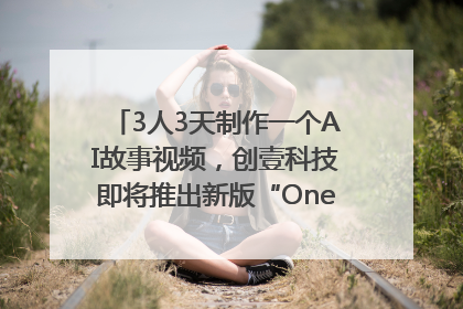 3人3天制作一个AI故事视频，创壹科技即将推出新版“OneStory”平台