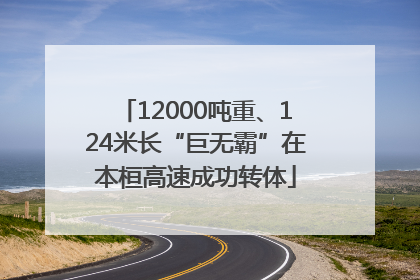 12000吨重、124米长“巨无霸”在本桓高速成功转体