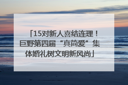 15对新人喜结连理！巨野第四届“真简爱”集体婚礼树文明新风尚