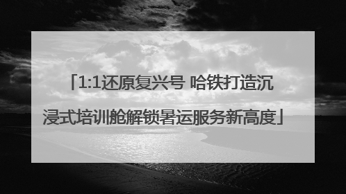 1:1还原复兴号 哈铁打造沉浸式培训舱解锁暑运服务新高度