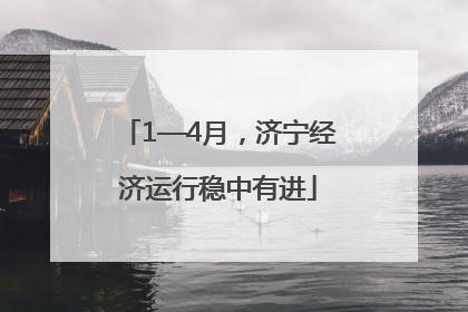 1—4月，济宁经济运行稳中有进