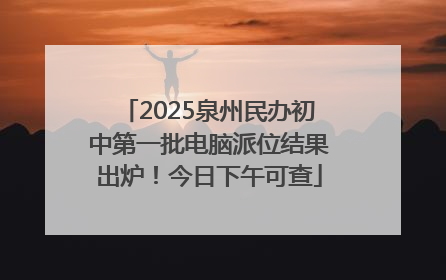 2025泉州民办初中第一批电脑派位结果出炉！今日下午可查