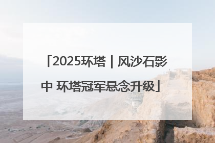 2025环塔｜风沙石影中 环塔冠军悬念升级