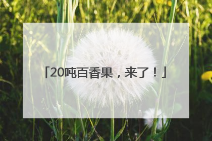 20吨百香果，来了！