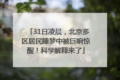 31日凌晨，北京多区居民睡梦中被巨响惊醒！科学解释来了