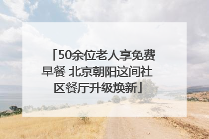 50余位老人享免费早餐 北京朝阳这间社区餐厅升级焕新