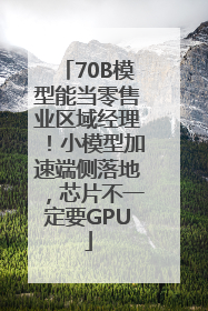 70B模型能当零售业区域经理！小模型加速端侧落地，芯片不一定要GPU