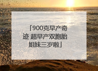 900克早产奇迹 超早产双胞胎姐妹三岁啦